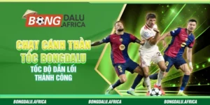 Chạy Cánh Thần Tốc Bongdalu – Tốc Độ Dẫn Lối Thành Công
