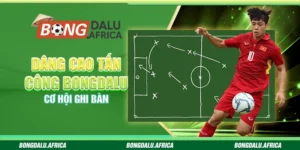 Dâng Cao Tấn Công Bongdalu – Cơ Hội Ghi Bàn