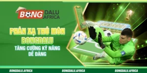 Phản Xạ Thủ Môn Bongdalu – Tăng Cường Kỹ Năng Dễ Dàng