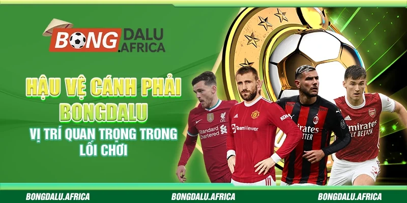 Hậu Vệ Cánh Phải Bongdalu – Vị Trí Quan Trọng Trong Lối Chơi