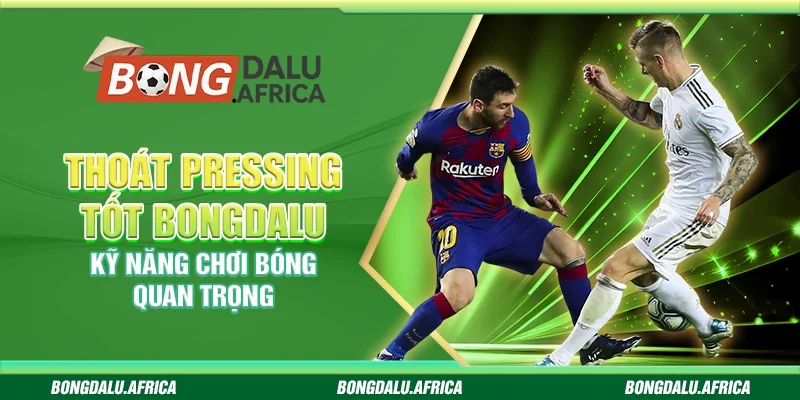 Thoát Pressing Tốt Bongdalu - Kỹ Năng Chơi Bóng Quan Trọng 