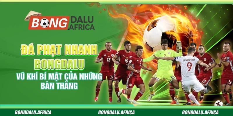 Đá Phạt Nhanh Bongdalu – Vũ Khí Bí Mật Của Những Bàn Thắng