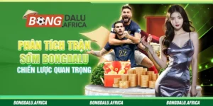 Phân Tích Trận Sớm Bongdalu - Chiến Lược Quan Trọng 
