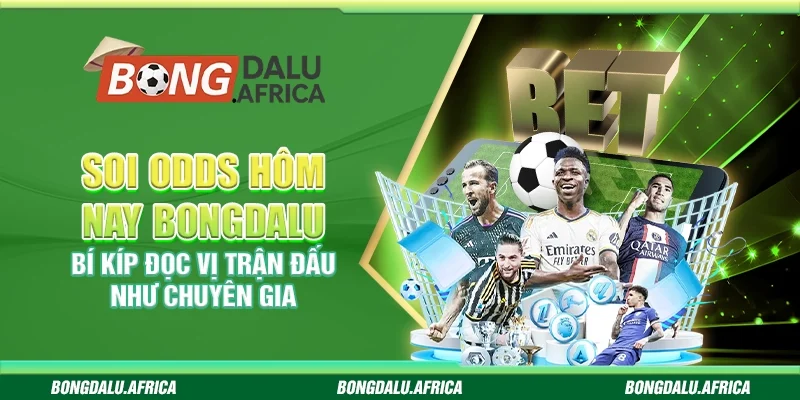 Soi odds hôm nay bongdalu – Bí kíp đọc vị trận đấu như chuyên gia