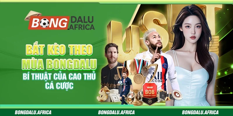 Bắt kèo theo mùa bongdalu – Bí thuật của cao thủ cá cược