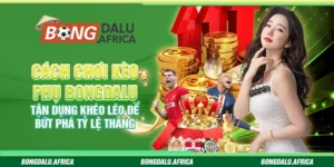 Cách chơi kèo phụ bongdalu - Tận dụng để bứt phá tỷ lệ thắng