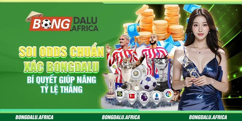 Soi Odds Chuẩn Xác Bongdalu– Bí Quyết Giúp Nâng Tỷ Lệ Thắng