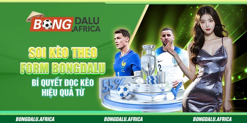 Soi Kèo Theo Form Bongdalu – Bí Quyết Đọc Kèo Hiệu Quả Từ