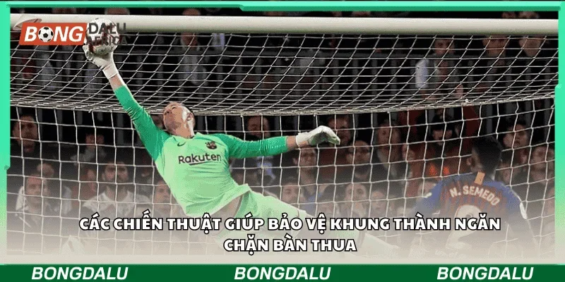 Các chiến thuật giúp bảo vệ khung thành ngăn chặn bàn thua