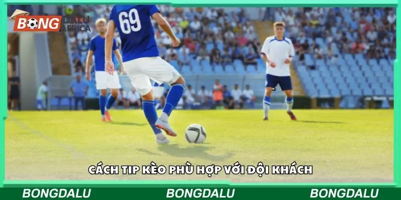 Cách tip kèo phù hợp với đội khách