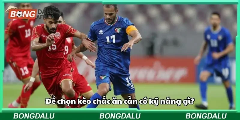 Một số kỹ năng cần có khi chọn kèo chắc ăn