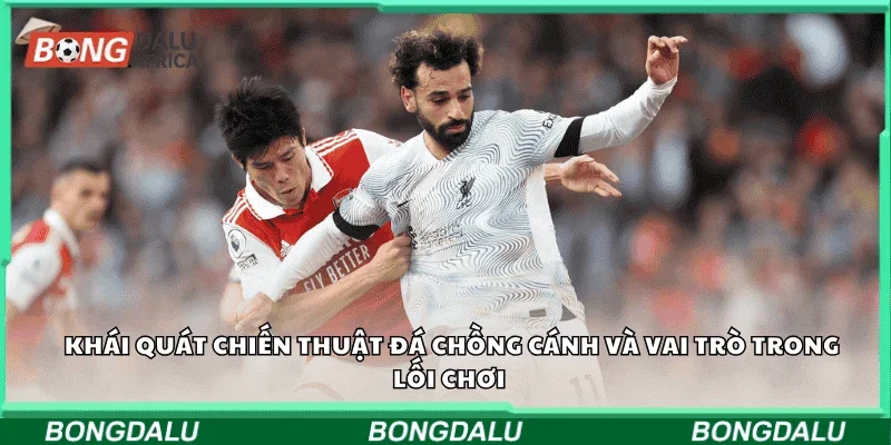 Khái quát chiến thuật đá chồng cánh và vai trò trong lối chơi