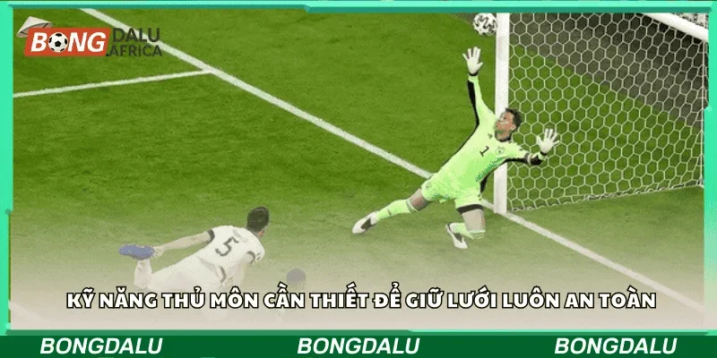 Kỹ năng thủ môn cần thiết để giữ lưới luôn an toàn