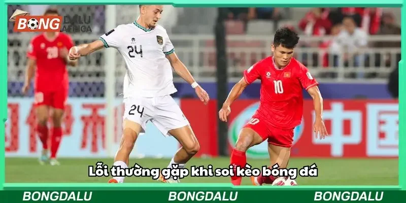 Lỗi thường gặp khi soi kèo bóng đá