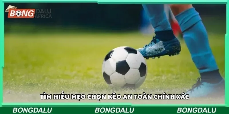 Tìm hiểu mẹo chọn kèo an toàn chính xác