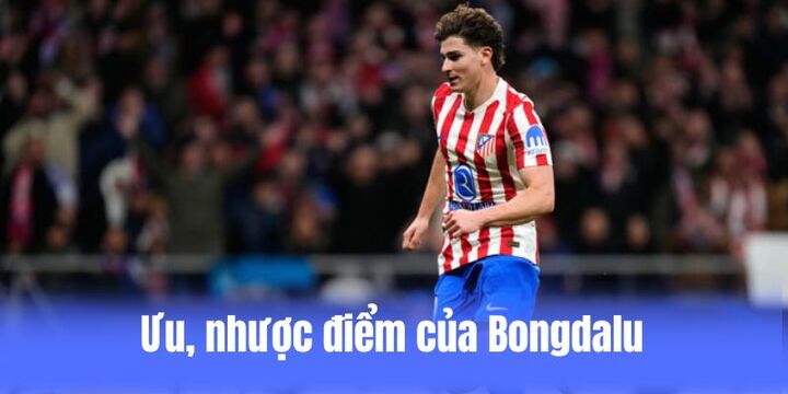 Bongdalu sở hữu ưu, nhược điểm riêng